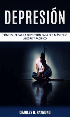 Cover Depresión: cómo superar la depresión para ser más feliz, alegre y pacífico (eBook, ePUB)