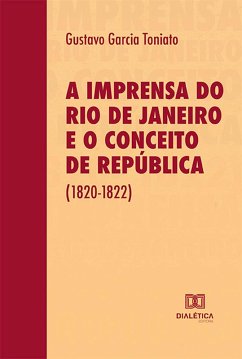 A imprensa do Rio de Janeiro e o conceito de República (1820-1822) (eBook, ePUB) - Toniato, Gustavo Garcia