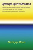 AFTERLIFE SPIRIT STREAMS - Preparing for a Positive Passing Into the Afterlife. Overcoming Fears of Dying and Death. Wordstreams, Vignettes and Reflections