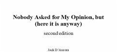 Nobody asked for my opinion, but (here it is anyway) Second Edition (eBook, ePUB) - D'Aurora, Jack Nobody asked for my opinion, but (here it is anyway) Second Edition (eBook, ePUB) - D'Aurora, Jack