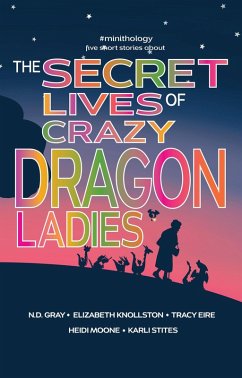 The Secret Lives of Crazy Dragon Ladies (#minithology, #1) (eBook, ePUB) - Eire, Tracy; Gray, N. D.; Knollston, Elizabeth; Moone, Heidi; Stites, Karli