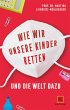 Wie wir unsere Kinder retten - und die... - Bild 1