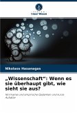 ¿Wissenschaft¿: Wenn es sie überhaupt gibt, wie sieht sie aus?