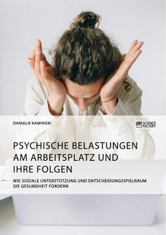 Psychische Belastungen am Arbeitsplatz und ihre Folgen. Wie soziale Unterstützung und Entscheidungsspielraum die Gesundheit fördern - Kaminski, Daniela