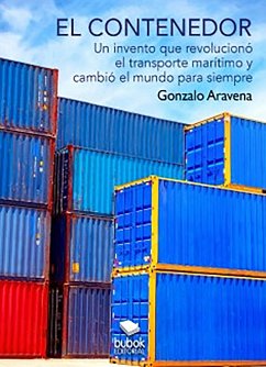 EL CONTENEDOR - Un invento que revolucionó el transporte marítimo y cambió el mundo para siempre (eBook, ePUB) - Aravena, Gonzalo