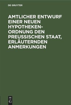 Amtlicher Entwurf einer neuen Hypotheken-Ordnung den Preußischen Staat, erläuternden Anmerkungen