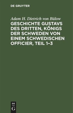 Geschichte Gustavs des Dritten, Königs der Schweden von einem schwedischen Officier, Teil 1¿3 - Bülow, Adam H. Dietrich von