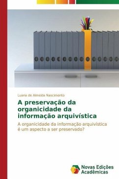 A preservação da organicidade da informação arquivística - de Almeida Nascimento, Luana