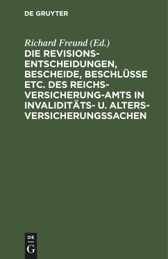 Die Revisionsentscheidungen, Bescheide, Beschlüsse etc. des Reichsversicherung-Amts in Invaliditäts- u. Altersversicherungssachen