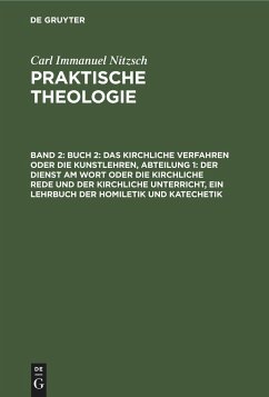 Buch 2: Das kirchliche Verfahren oder die Kunstlehren, Abteilung 1: Der Dienst am Wort oder die kirchliche Rede und der kirchliche Unterricht, ein Lehrbuch der Homiletik und Katechetik - Nitzsch, Carl Immanuel