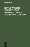 Naturwissenschaftliche Abhandlungen aus Dorpat, Band 1