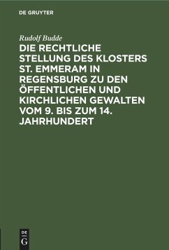 Die rechtliche Stellung des Klosters St. Emmeram in Regensburg zu den öffentlichen und kirchlichen Gewalten vom 9. bis zum 14. Jahrhundert - Budde, Rudolf