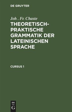 Joh . Fr. Chaste: Theoretisch-praktische Grammatik der lateinischen Sprache. Cursus 1 - Chaste, Joh . Fr.