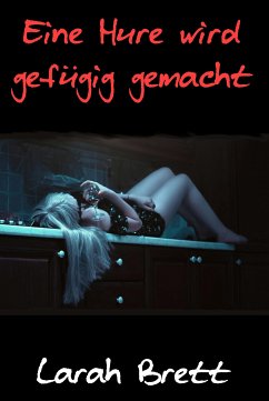 Eine Hure wird gefügig gemacht (eBook, ePUB) - Brett, Larah