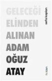 Gelecegi Elinden Alinan Adam Oguz Atay