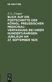 Blick auf die Fortschritte der königl. preussischen Medicinal-Verfassung bei ihrem hundertjährigen Jubiläum am 27. September 1825
