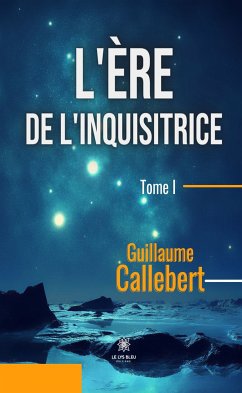 L'ère de l'inquisitrice -Tome I (eBook, ePUB) - Callebert, Guillaume