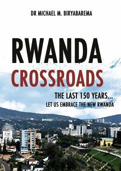 Rwanda Cross Roads, The Last 150 Years, Let us Embrace the New Rwanda (eBook, PDF) - MICHAEL BIRYABAREMA, DR