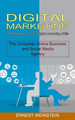 Digital Marketing: The Complete Online Business and Social Media Agency (The Mastery of Latest Digital Marketing Skills) - Weinstein, Ernest