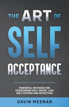 The Art of Self Acceptance - Powerful Methods for Overcoming Self-Doubt, Low Self-Esteem and Rejection - Meenan, Gavin