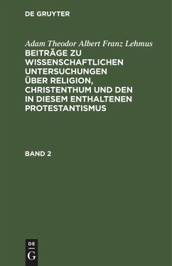 Adam Theodor Albert Franz Lehmus: Beiträge zu wissenschaftlichen Untersuchungen über Religion, Christenthum und den in diesem enthaltenen Protestantismus. Band 2 - Lehmus, Adam Theodor Albert Franz