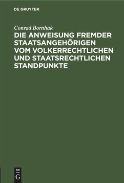 Die Anweisung fremder Staatsangehörigen vom volkerrechtlichen und staatsrechtlichen Standpunkte - Bornhak, Conrad