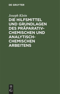 Die Hilfsmittel und Grundlagen des präparativ-chemischen und analytisch-chemischen Arbeitens - Klein, Joseph