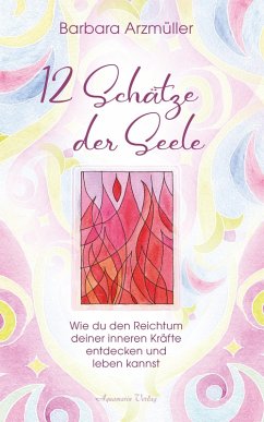 Zwölf Schätze der Seele: Den Reichtum deiner inneren Kräfte entdecken und leben (eBook, ePUB) - Arzmüller, Barbara