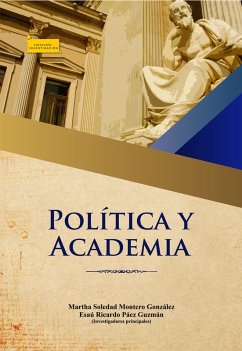 Política y Academia (eBook, ePUB) - Montero González, Martha Soledad; Cujaban, Manuel; Carrillo-Ardila, Yerson Y.; Páez Guzmán, Esaú Ricardo; Álvarez Barreto, Alejandro; Pankova, Violeta; Herrera Escalante, Claudia Edid; Riaño Pérez, Daniel Eduardo; Ospina, David; Salazar, Katherine; Ortiz Velásquez, Oscar Leonardo