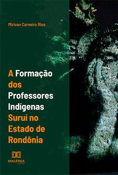 A formação dos professores indígenas suruí no estado de Rondônia (eBook, ePUB) - Rios, Mirivan Carneiro