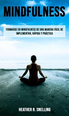 Cover Mindfulness: Formarse en Mindfulness de una manera fácil de implementar, rápida y práctica (eBook, ePUB)