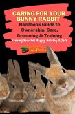 Caring For Your Bunny Rabbit: Handbook Guide to Ownership, Care, Grooming & Training: Keeping Your Pet Happy, Healthy & Safe (Pets) (eBook, ePUB)