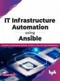 IT Infrastructure Automation Using Ansible: Guidelines to Automate the Network, Windows, Linux, and Cloud Administration (English Edition) (eBook, ePUB)