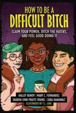 How to Be a Difficult Bitch - Bondy, Halley; Fernandez, Mary C; Hanawalt, Zara; Pruitt-Young, Sharon Lynn