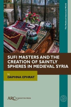 Sufi Masters and the Creation of Saintly Spheres in Medieval Syria - Ephrat, Daphna