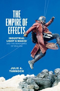 The Empire of Effects: Industrial Light and Magic and the Rendering of Realism - Turnock, Julie A.