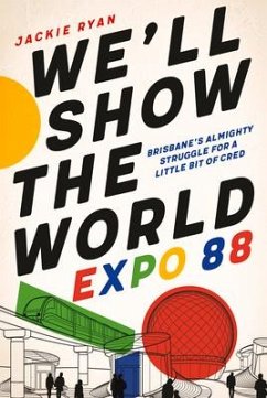 We'll Show the World: Expo 88 - Brisbane's Almighty Struggle for a Little Bit of Cred - Ryan, Jackie