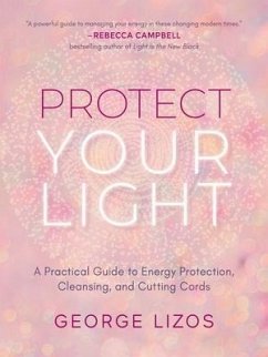 Protect Your Light: A Practical Guide to Energy Protection, Cleansing, and Cutting Cords - Lizos, George (George Lizos)