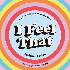 I Feel That: A Quote Collection for All the Feels - Scotch, Christina