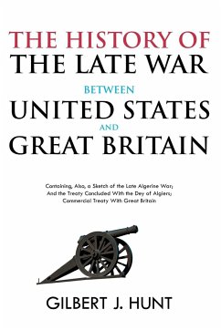 The History of the Late War Between the United States and Great Britain - Hunt, Gilbert