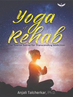 Yoga of Rehab: The Twelve Sutras of Transcending Addiction - Talcherkar, Anjali