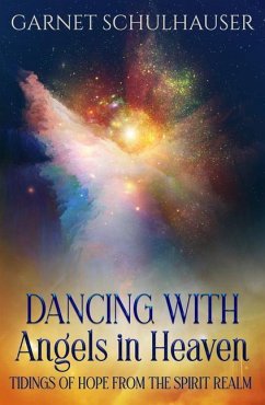 Dancing with Angels in Heaven: Tidings of Hope from the Spirit Realm - Schulhauser, Garnet (Garnet Schulhauser)