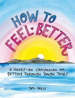 How to Feel Better: A Hands-On Companion for Getting Through Tough Times - Press, Tori (Tori Press)