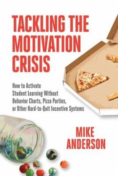 Tackling the Motivation Crisis: How to Activate Student Learning Without Behavior Charts, Pizza Parties, or Other Hard-To-Quit Incentive Systems - Anderson, Mike