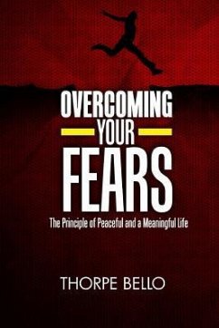 Overcoming Your Fears: The Principle of Peaceful and a Meaningful Life - Bello, Thorpe