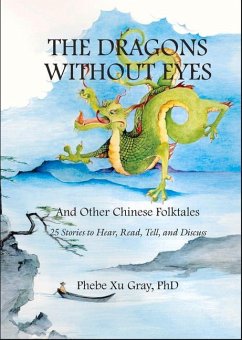 The Dragons Without Eyes and Other Chinese Folktales: 25 Stories to Hear, Read, Tell, and Discuss - Gray, Phebe Xu