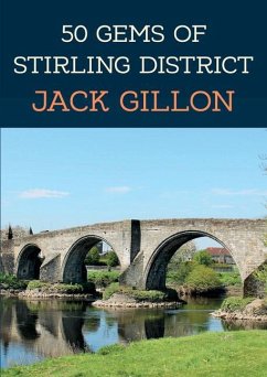 50 Gems of Stirling District: The History & Heritage of the Most Iconic Places - Gillon, Jack