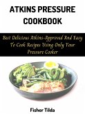 Atkins Pressure Cookbook Best Delicious Atkins-Approved And Easy To Cook Recipes Using Only Your Pressure Cooker (eBook, ePUB)