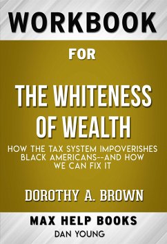 Workbook for The Whiteness of Wealth: How the Tax System Impoverishes Black Americans--and How We Can Fix It by Dorothy A. Brown (Max Help Workbooks) (eBook, ePUB) - Workbooks, MaxHelp