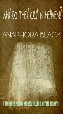 Why Do They Cry In Heaven? A Narrative Poem In Hendecasyllabic Metre Sonnets (eBook, ePUB) - Black, Anaphora
